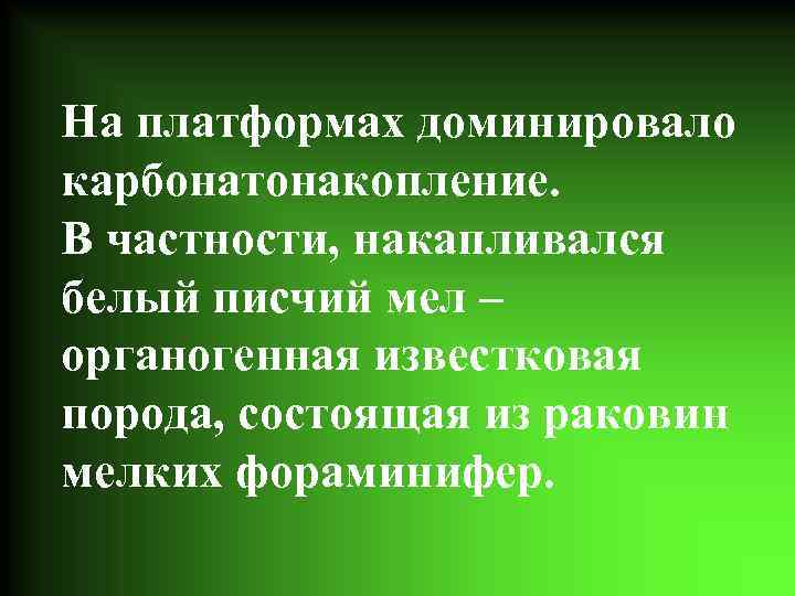 На платформах доминировало карбонатонакопление. В частности, накапливался белый писчий мел – органогенная известковая порода,