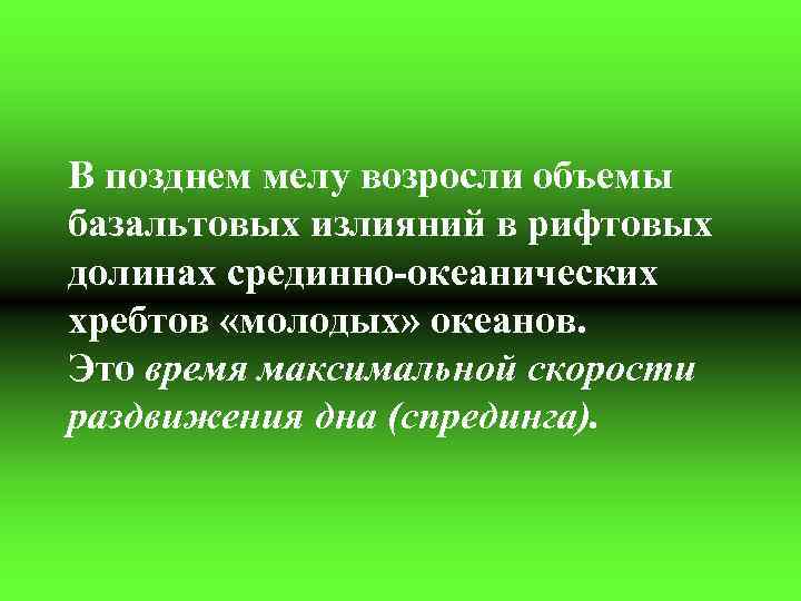 В позднем мелу возросли объемы базальтовых излияний в рифтовых долинах срединно-океанических хребтов «молодых» океанов.