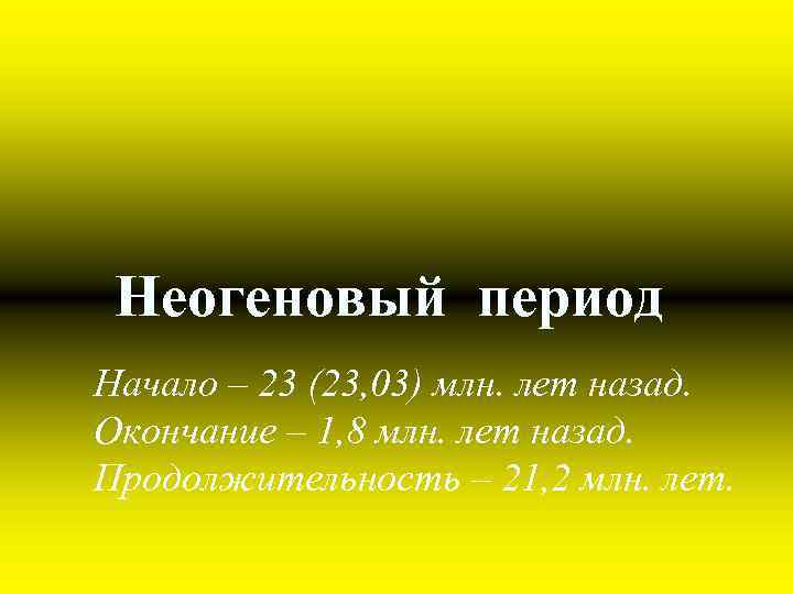 Неогеновый период Начало – 23 (23, 03) млн. лет назад. Окончание – 1, 8