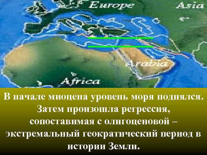 В начале миоцена уровень моря поднялся. Затем произошла регрессия, сопоставимая с олигоценовой – экстремальный
