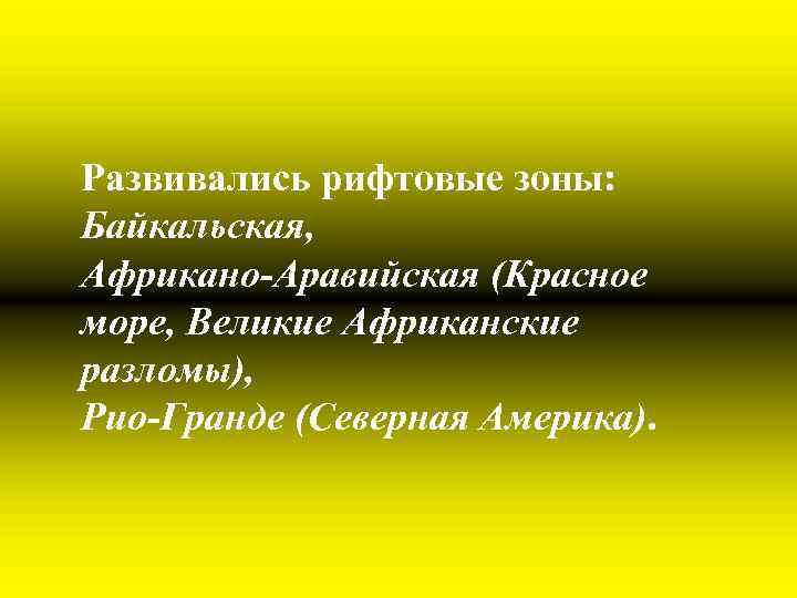 Развивались рифтовые зоны: Байкальская, Африкано-Аравийская (Красное море, Великие Африканские разломы), Рио-Гранде (Северная Америка). 