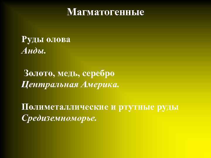 Магматогенные Руды олова Анды. Золото, медь, серебро Центральная Америка. Полиметаллические и ртутные руды Средиземноморье.