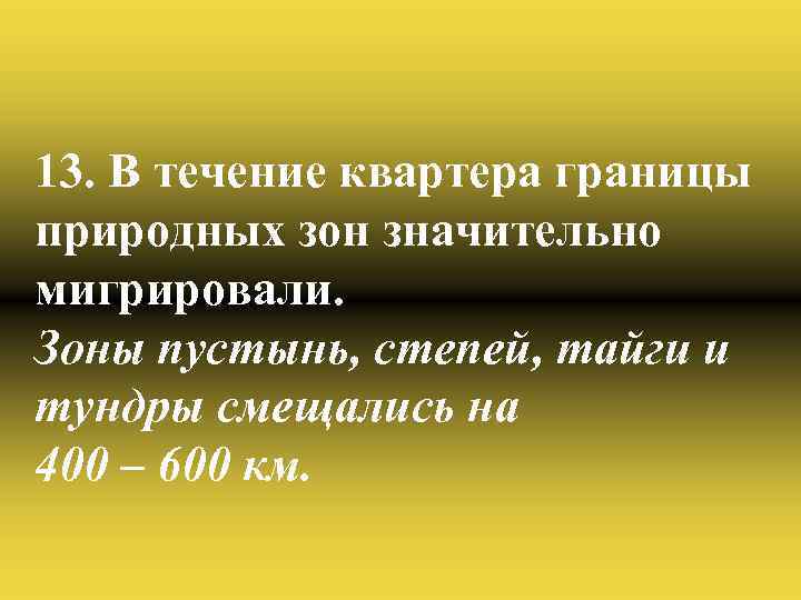 13. В течение квартера границы природных зон значительно мигрировали. Зоны пустынь, степей, тайги и