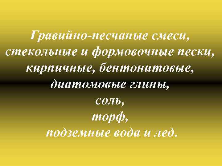 Гравийно-песчаные смеси, стекольные и формовочные пески, кирпичные, бентонитовые, диатомовые глины, соль, торф, подземные вода