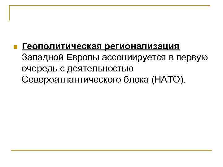 n Геополитическая регионализация Западной Европы ассоциируется в первую очередь с деятельностью Североатлантического блока (НАТО).