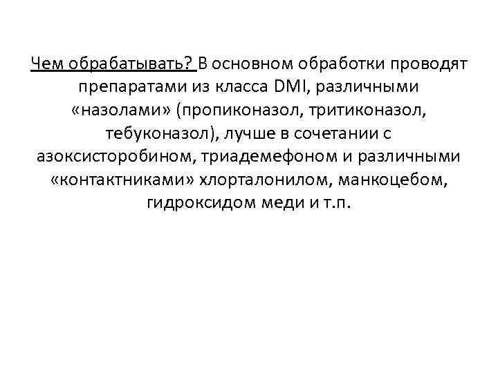 Чем обрабатывать? В основном обработки проводят препаратами из класса DMI, различными «назолами» (пропиконазол, тритиконазол,