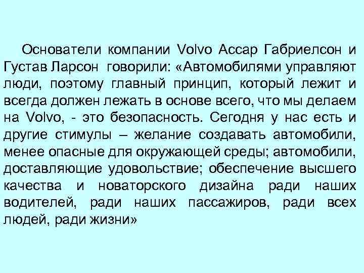 Основатели компании Volvo Ассар Габриелсон и Густав Ларсон говорили: «Автомобилями управляют люди, поэтому главный