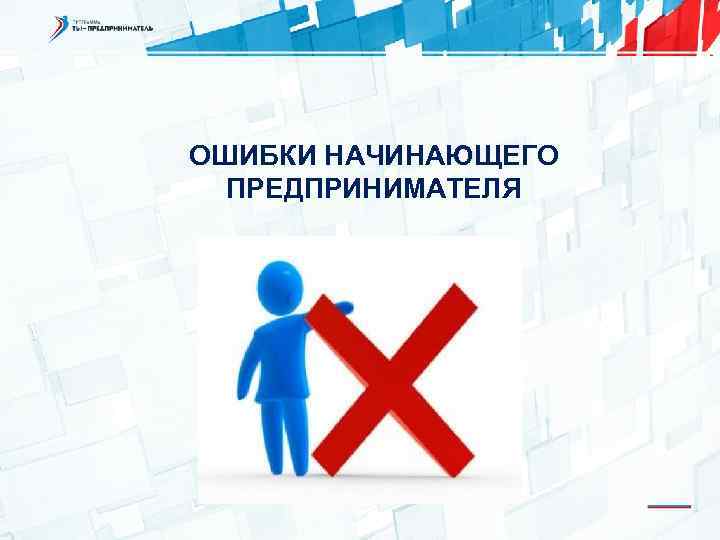 ОШИБКИ НАЧИНАЮЩЕГО ПРЕДПРИНИМАТЕЛЯ 