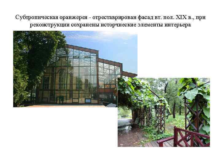 Субтропическая оранжерея - отреставрирован фасад вт. пол. XIX в. , при реконструкции сохранены исторчиеские