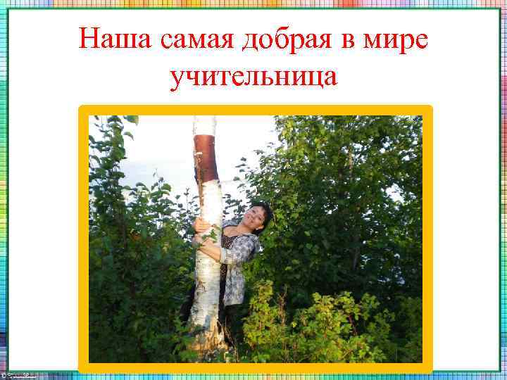 Наша самая добрая в мире учительница 