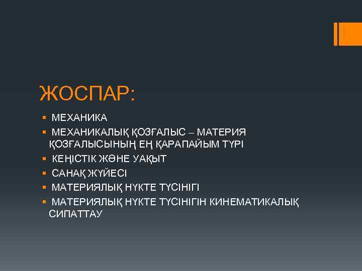 ЖОСПАР: § МЕХАНИКАЛЫҚ ҚОЗҒАЛЫС – МАТЕРИЯ ҚОЗҒАЛЫСЫНЫҢ ЕҢ ҚАРАПАЙЫМ ТҮРІ § КЕҢІСТІК ЖӘНЕ УАҚЫТ