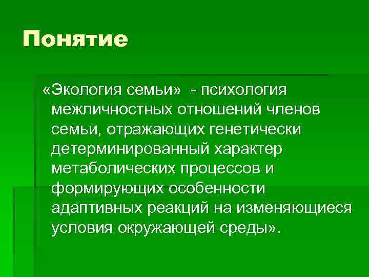 Понятие «Экология семьи» - психология межличностных отношений членов семьи, отражающих генетически детерминированный характер метаболических