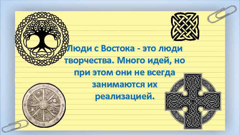 Люди с Востока - это люди творчества. Много идей, но при этом они не