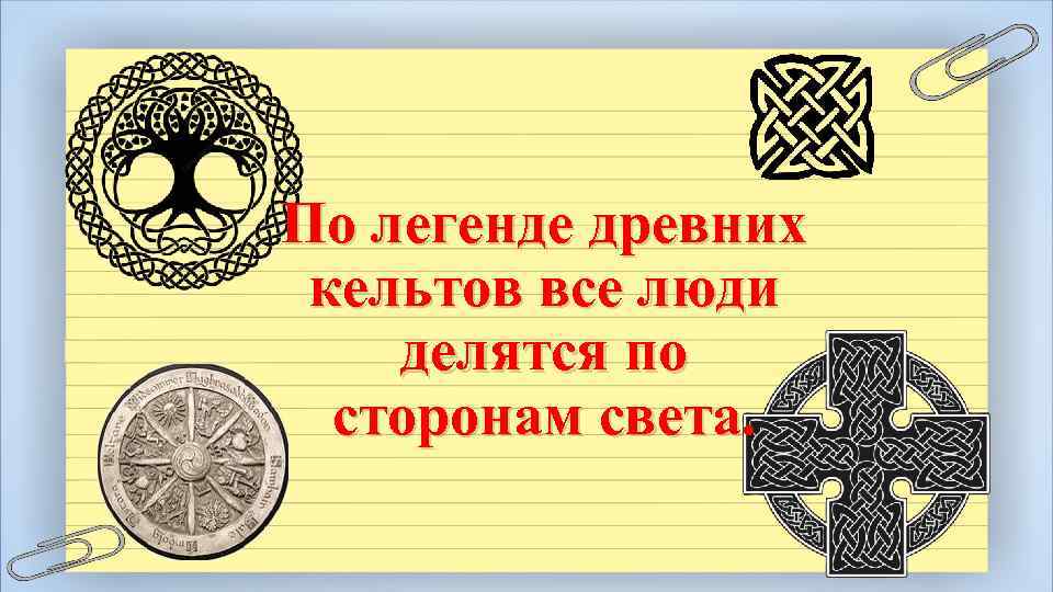 По легенде древних кельтов все люди делятся по сторонам света. 