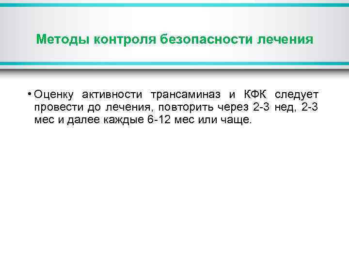 Методы контроля безопасности лечения • Оценку активности трансаминаз и КФК следует провести до лечения,