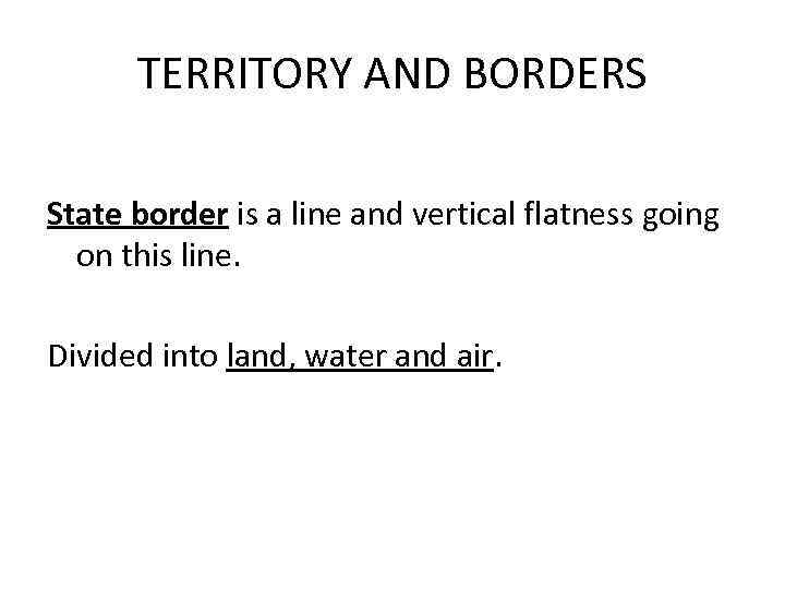 TERRITORY AND BORDERS State border is a line and vertical flatness going on this