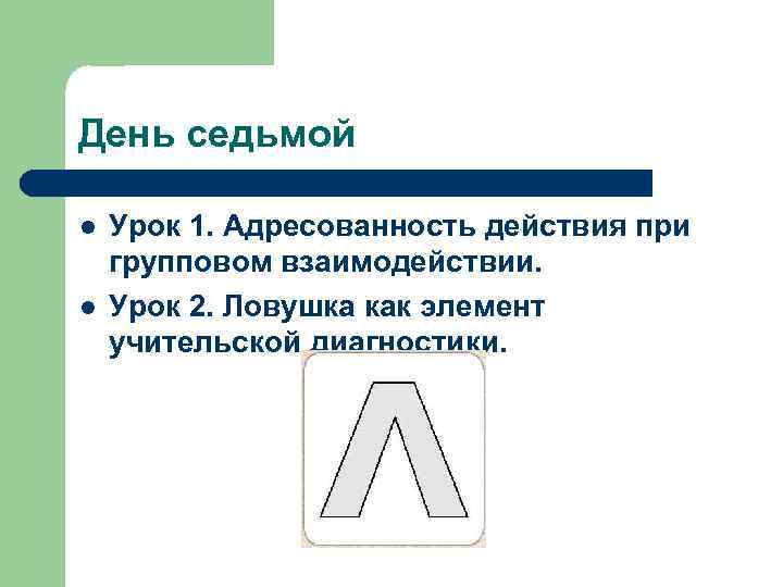 День седьмой l l Урок 1. Адресованность действия при групповом взаимодействии. Урок 2. Ловушка