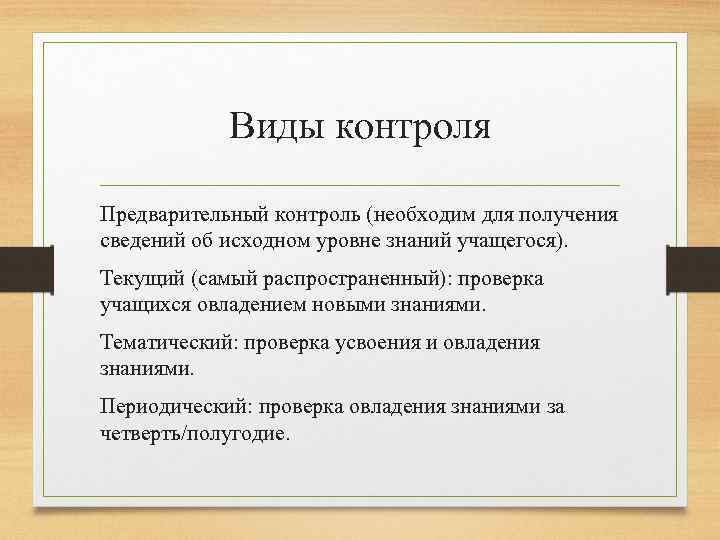 Виды контроля Предварительный контроль (необходим для получения сведений об исходном уровне знаний учащегося). Текущий