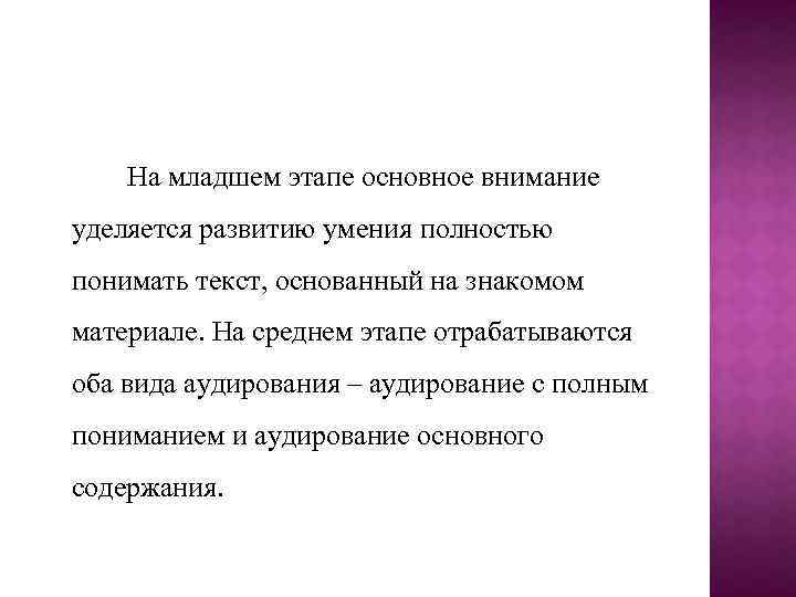 На младшем этапе основное внимание уделяется развитию умения полностью понимать текст, основанный на знакомом