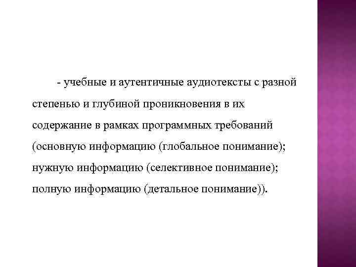 - учебные и аутентичные аудиотексты с разной степенью и глубиной проникновения в их содержание