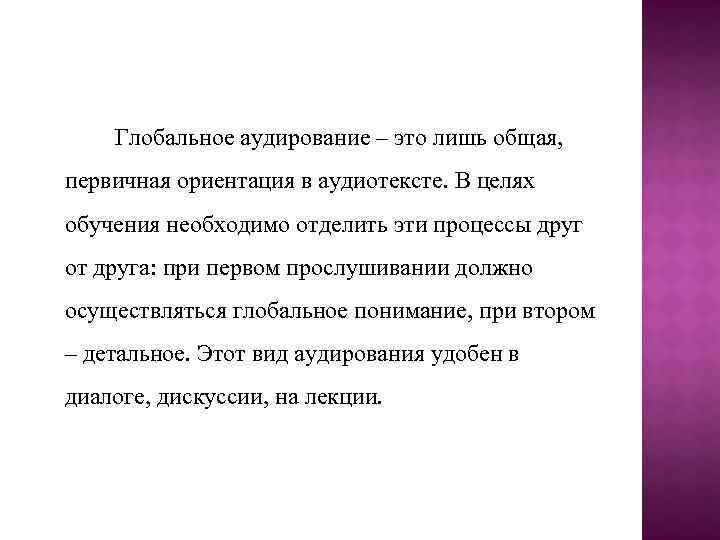 Глобальное аудирование – это лишь общая, первичная ориентация в аудиотексте. В целях обучения необходимо