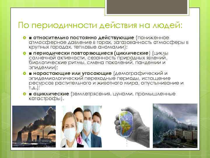 По периодичности действия на людей: ■ относительно постоянно действующие (пониженное атмосферное давление в горах,