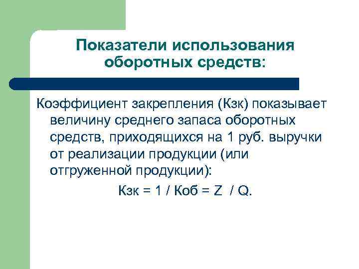 Показатели использования оборотных средств: Коэффициент закрепления (Кзк) показывает величину среднего запаса оборотных средств, приходящихся