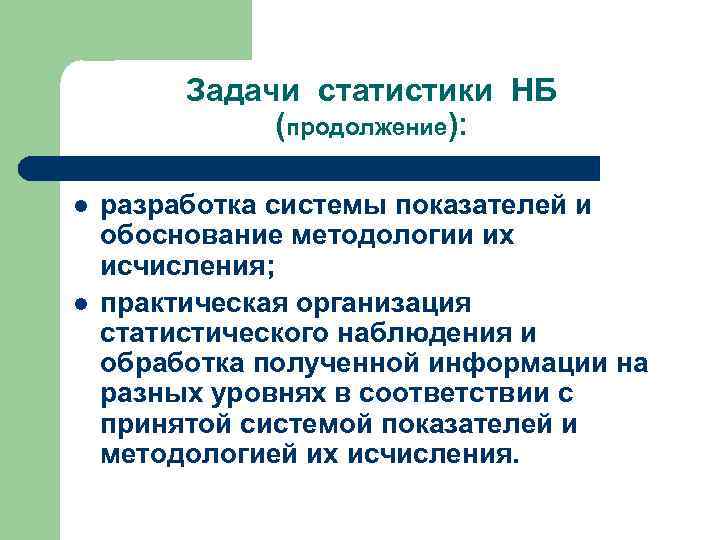 Задачи статистики НБ (продолжение): l l разработка системы показателей и обоснование методологии их исчисления;