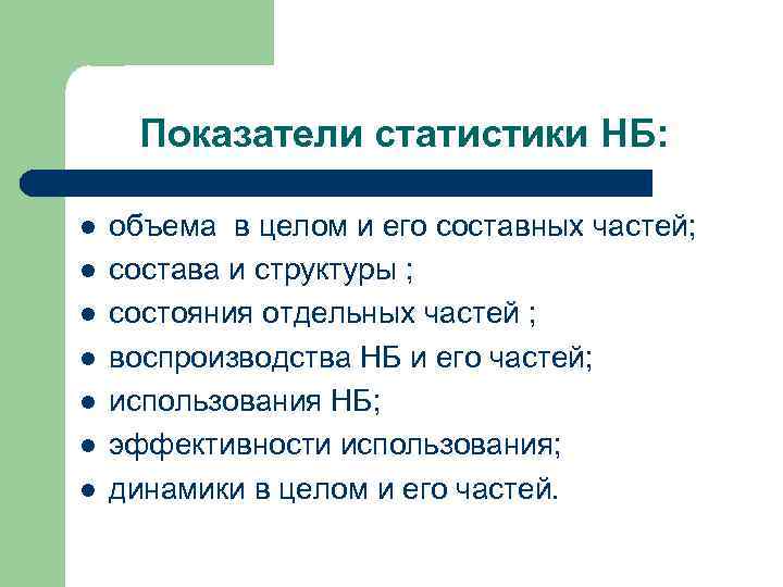Показатели статистики НБ: l l l l объема в целом и его составных частей;