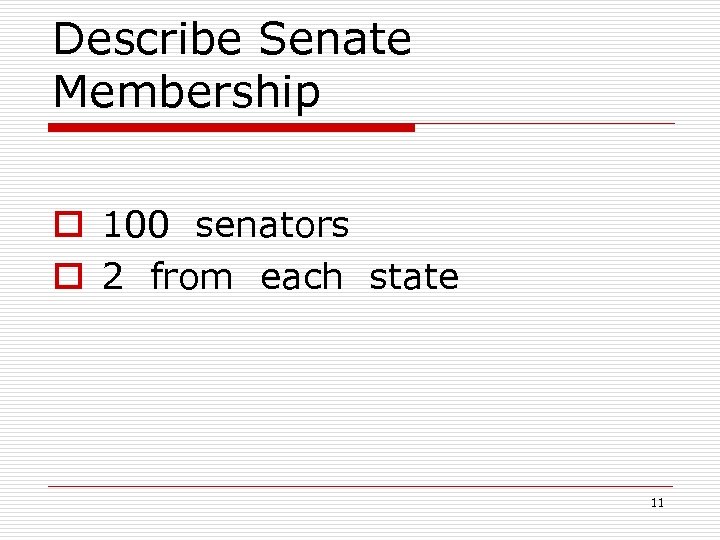 Describe Senate Membership o 100 senators o 2 from each state 11 