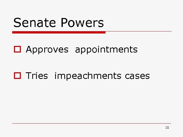 Senate Powers o Approves appointments o Tries impeachments cases 15 