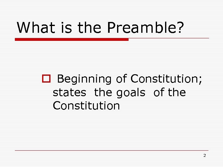 What is the Preamble? o Beginning of Constitution; states the goals of the Constitution