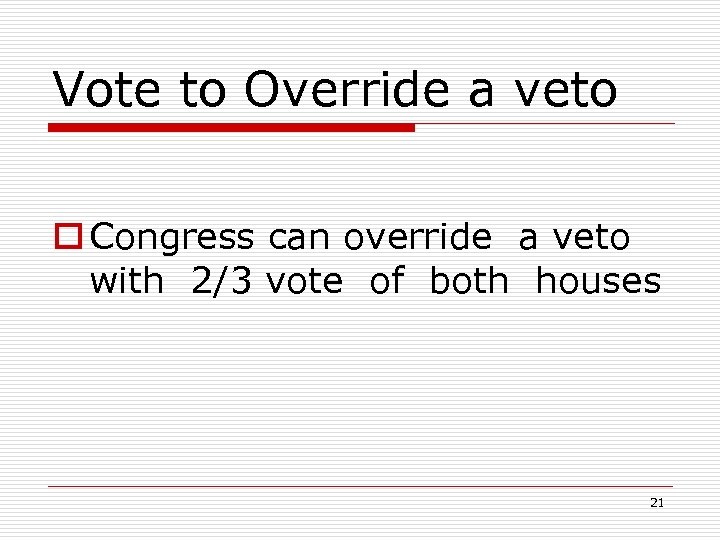 Vote to Override a veto o Congress can override a veto with 2/3 vote