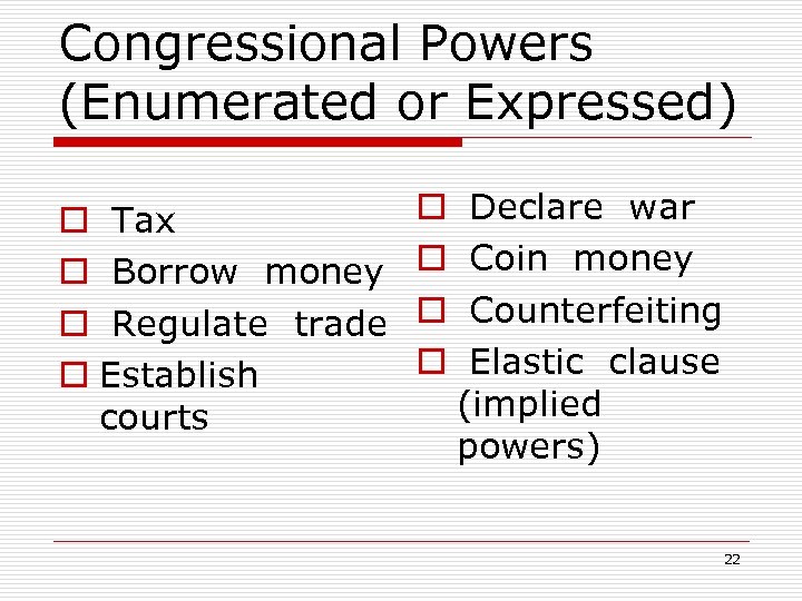 Congressional Powers (Enumerated or Expressed) o Tax o Borrow money o Regulate trade o
