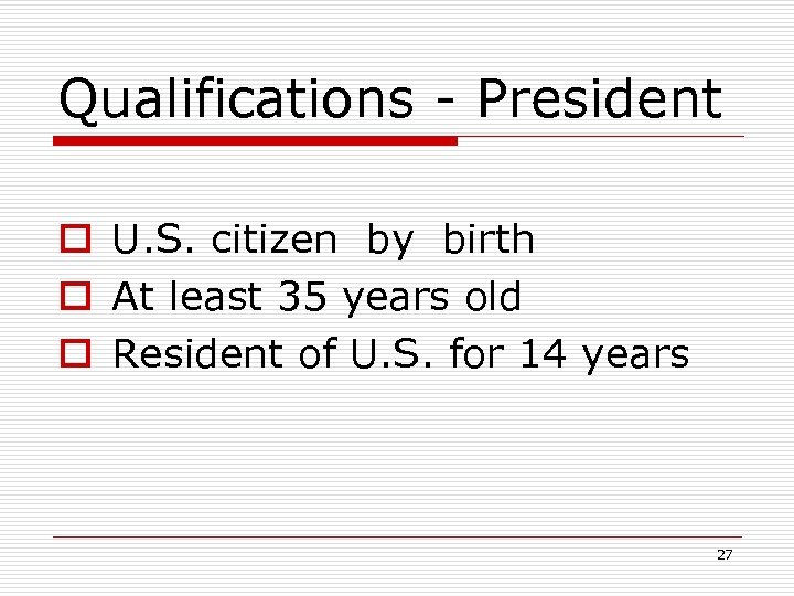 Qualifications - President o U. S. citizen by birth o At least 35 years