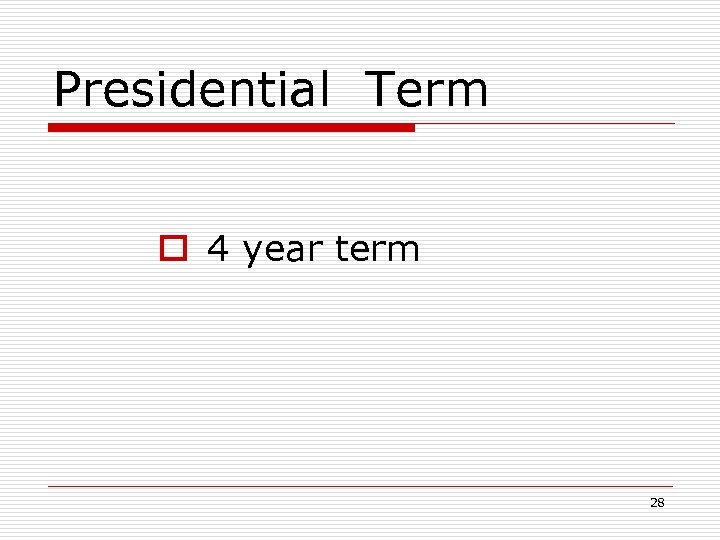 Presidential Term o 4 year term 28 