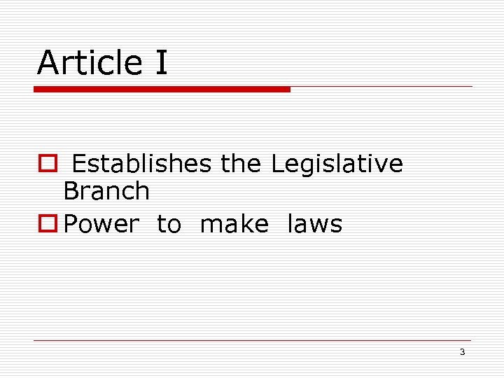 Article I o Establishes the Legislative Branch o Power to make laws 3 