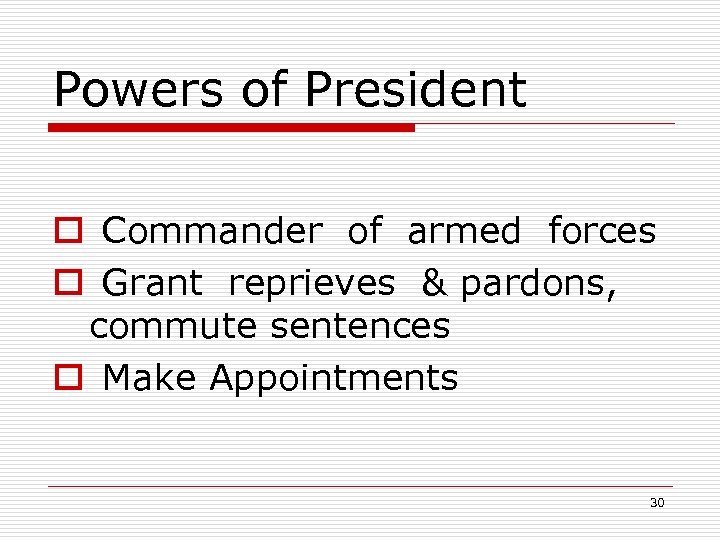 Powers of President o Commander of armed forces o Grant reprieves & pardons, commute
