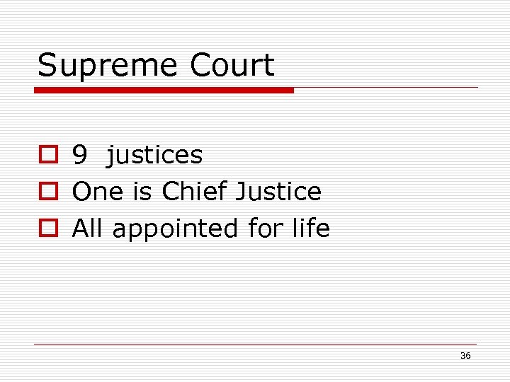 Supreme Court o 9 justices o One is Chief Justice o All appointed for