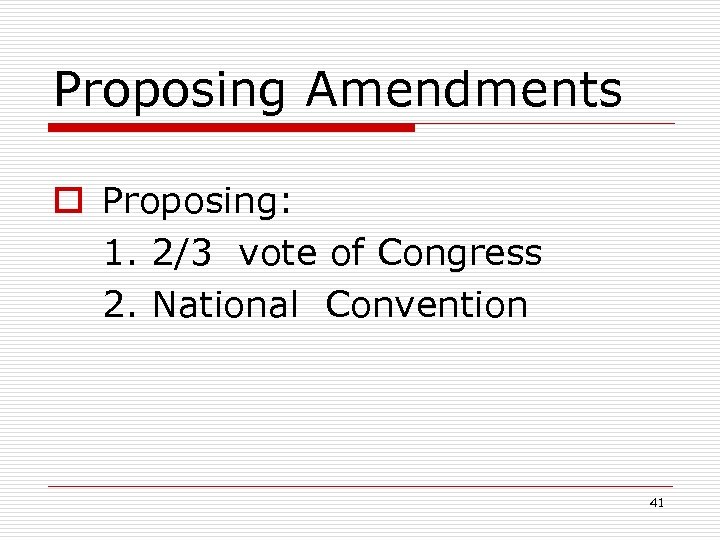 Proposing Amendments o Proposing: 1. 2/3 vote of Congress 2. National Convention 41 