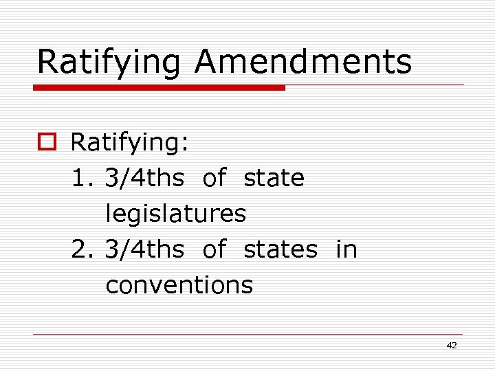 Ratifying Amendments o Ratifying: 1. 3/4 ths of state legislatures 2. 3/4 ths of