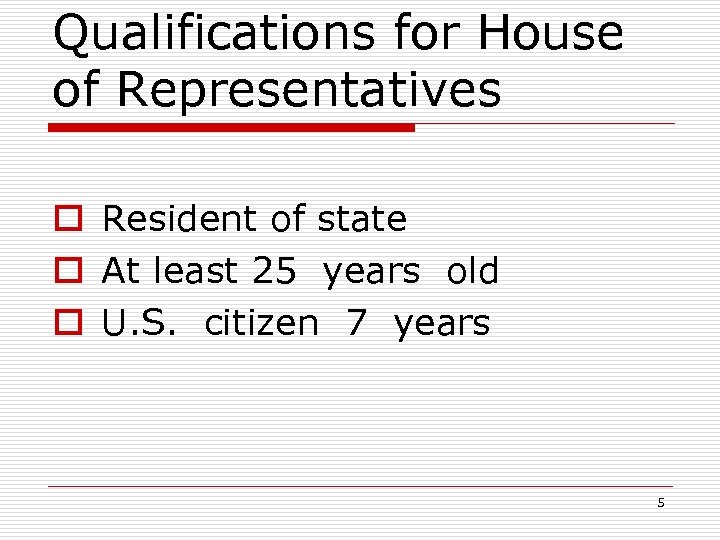 Qualifications for House of Representatives o Resident of state o At least 25 years