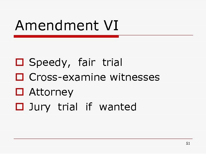 Amendment VI o o Speedy, fair trial Cross-examine witnesses Attorney Jury trial if wanted