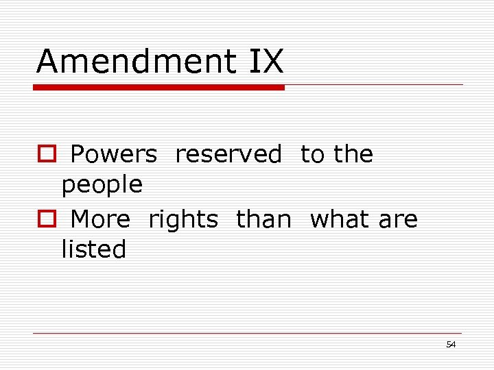 Amendment IX o Powers reserved to the people o More rights than what are