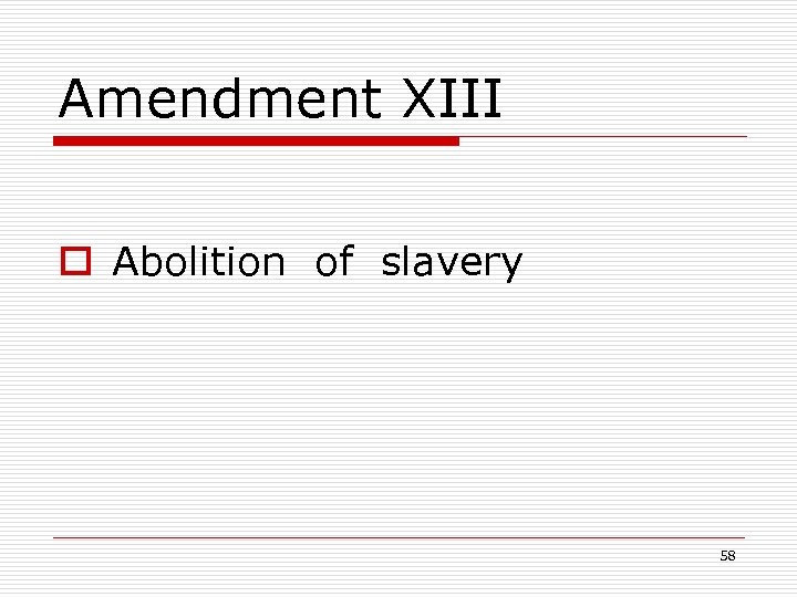 Amendment XIII o Abolition of slavery 58 