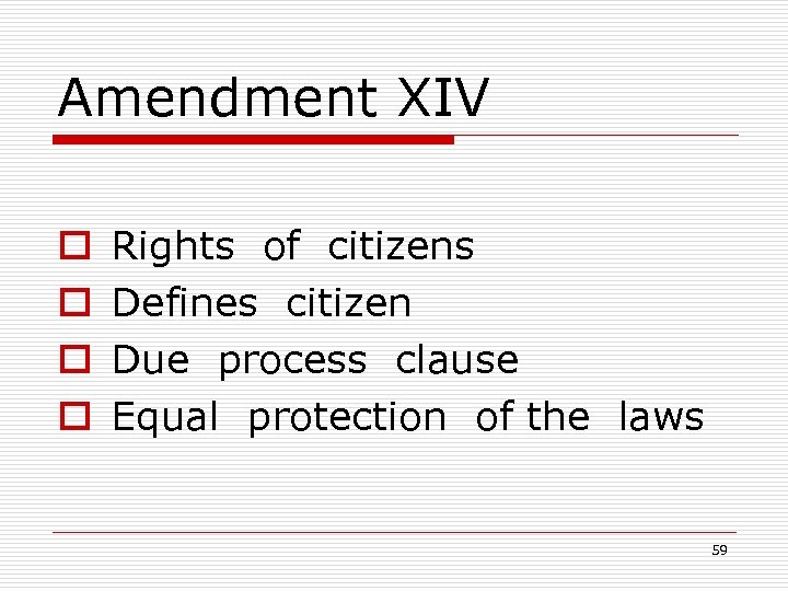 Amendment XIV o o Rights of citizens Defines citizen Due process clause Equal protection