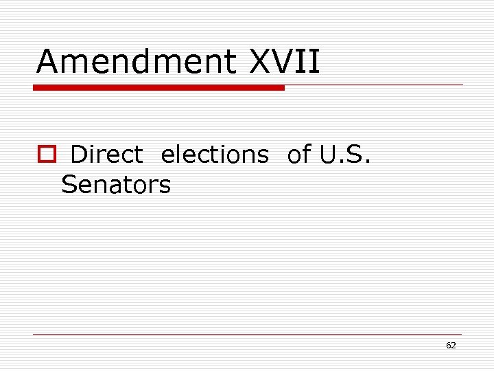 Amendment XVII o Direct elections of U. S. Senators 62 