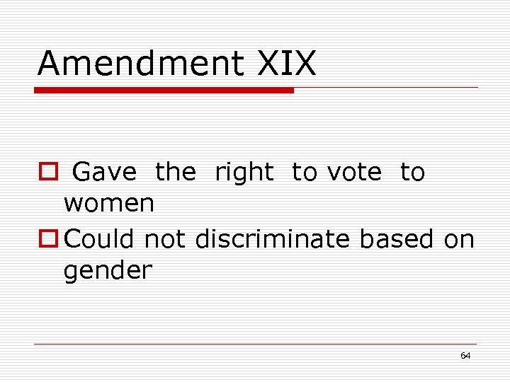 Amendment XIX o Gave the right to vote to women o Could not discriminate