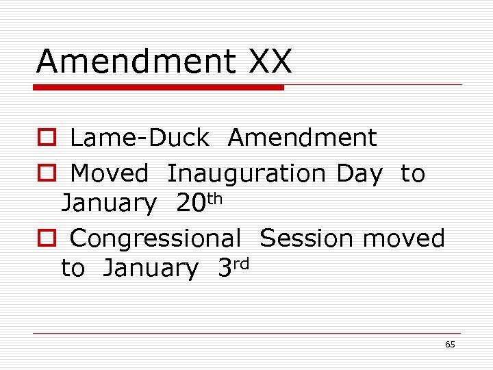 Amendment XX o Lame-Duck Amendment o Moved Inauguration Day to January 20 th o