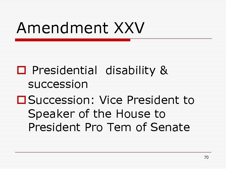 Amendment XXV o Presidential disability & succession o Succession: Vice President to Speaker of